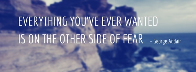 EVERYTHING-YOUVE-EVER-WANTED-IS-ON-THE-OTHER-SIDE-OF-FEAR
